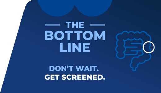 Graphic with text encouraging health screening, showing a colon diagram and slogan 'The Bottom Line, Don’t Wait. Get Screened.'
